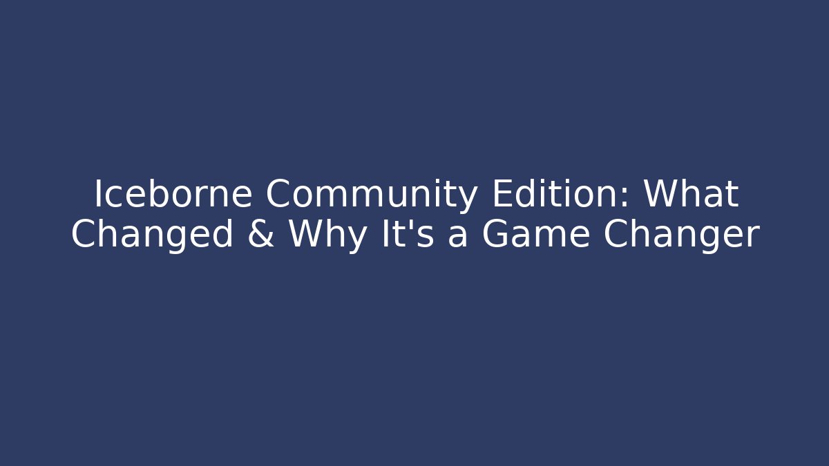 Iceborne Community Edition: What Changed & Why It’s a Game Changer