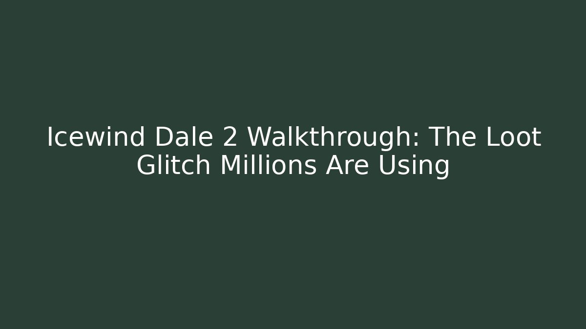 Icewind Dale 2 Walkthrough: The Loot Glitch Millions Are Using - Boomer Naturals