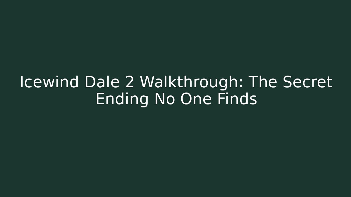 Icewind Dale 2 Walkthrough: The Secret Ending No One Finds