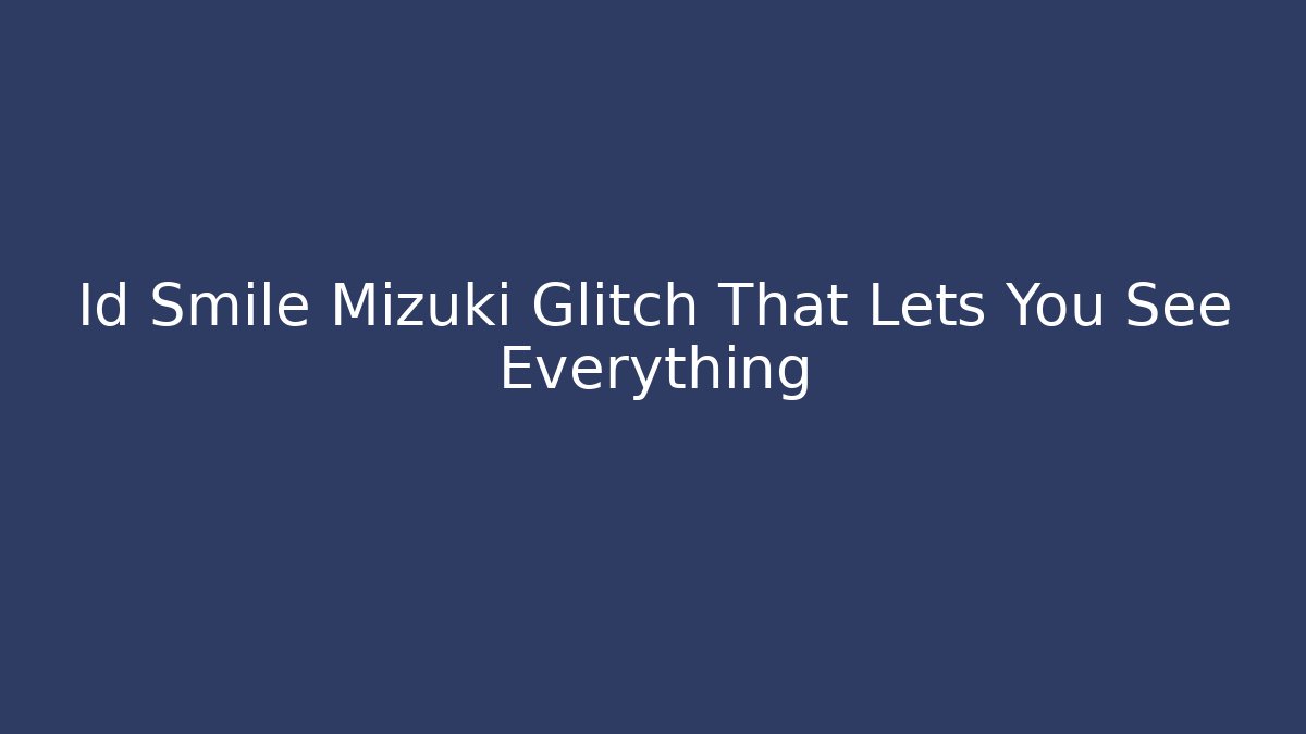 Id Smile Mizuki Glitch That Lets You See Everything