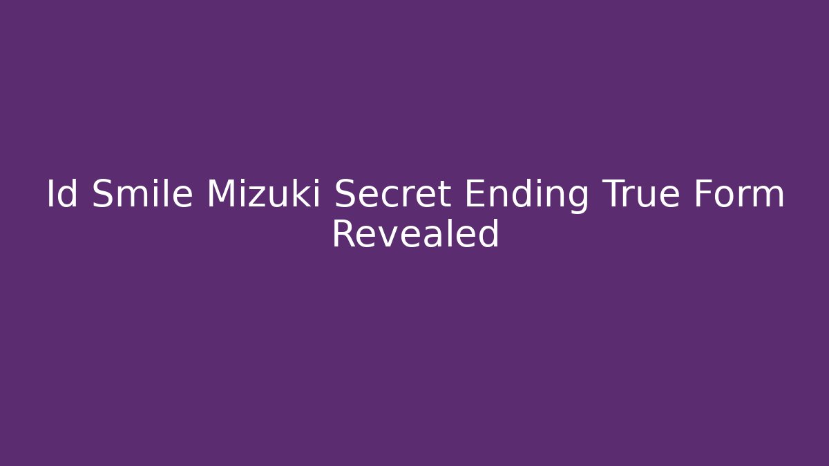 Id Smile Mizuki Secret Ending True Form Revealed