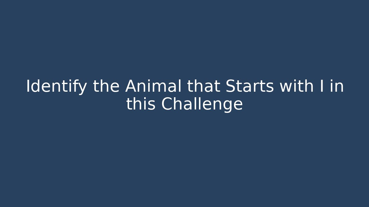 Identify the Animal that Starts with I in this Challenge - Boomer Naturals