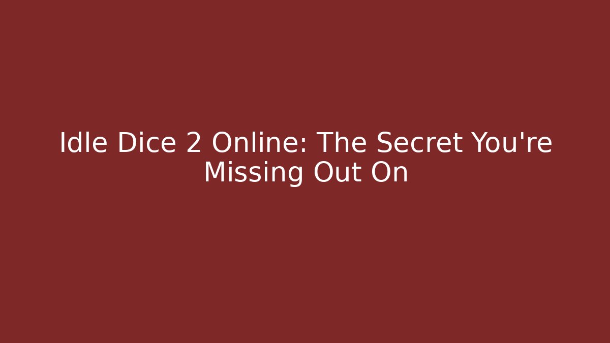 Idle Dice 2 Online: The Secret You're Missing Out On