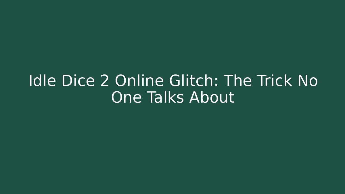 Idle Dice 2 Online Glitch: The Trick No One Talks About