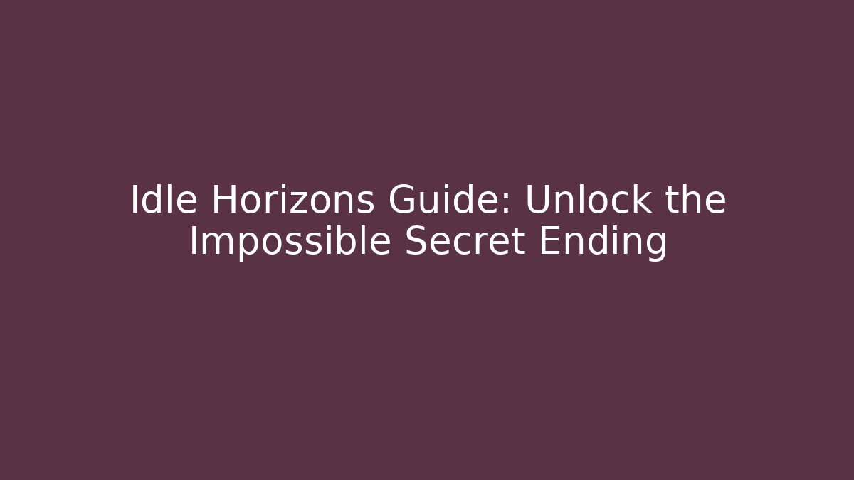 Idle Horizons Guide: Unlock the Impossible Secret Ending
