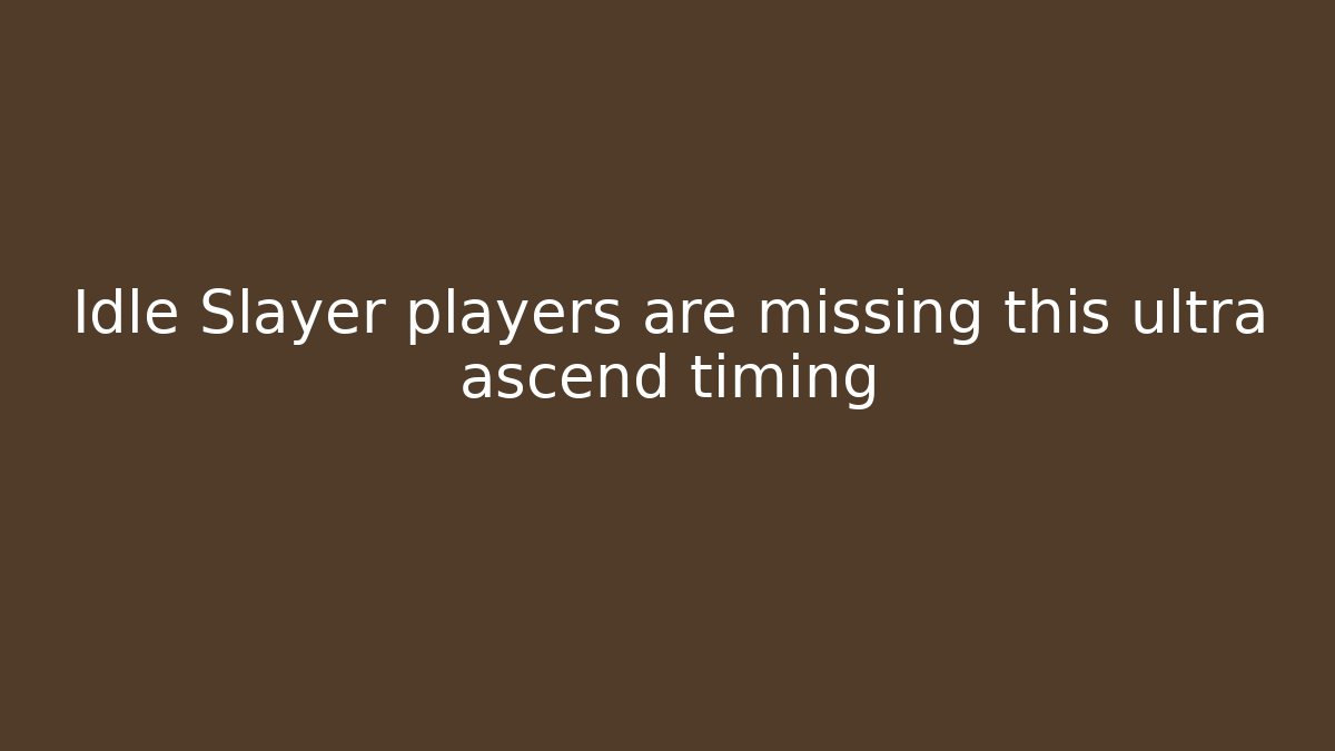 Idle Slayer players are missing this ultra ascend timing