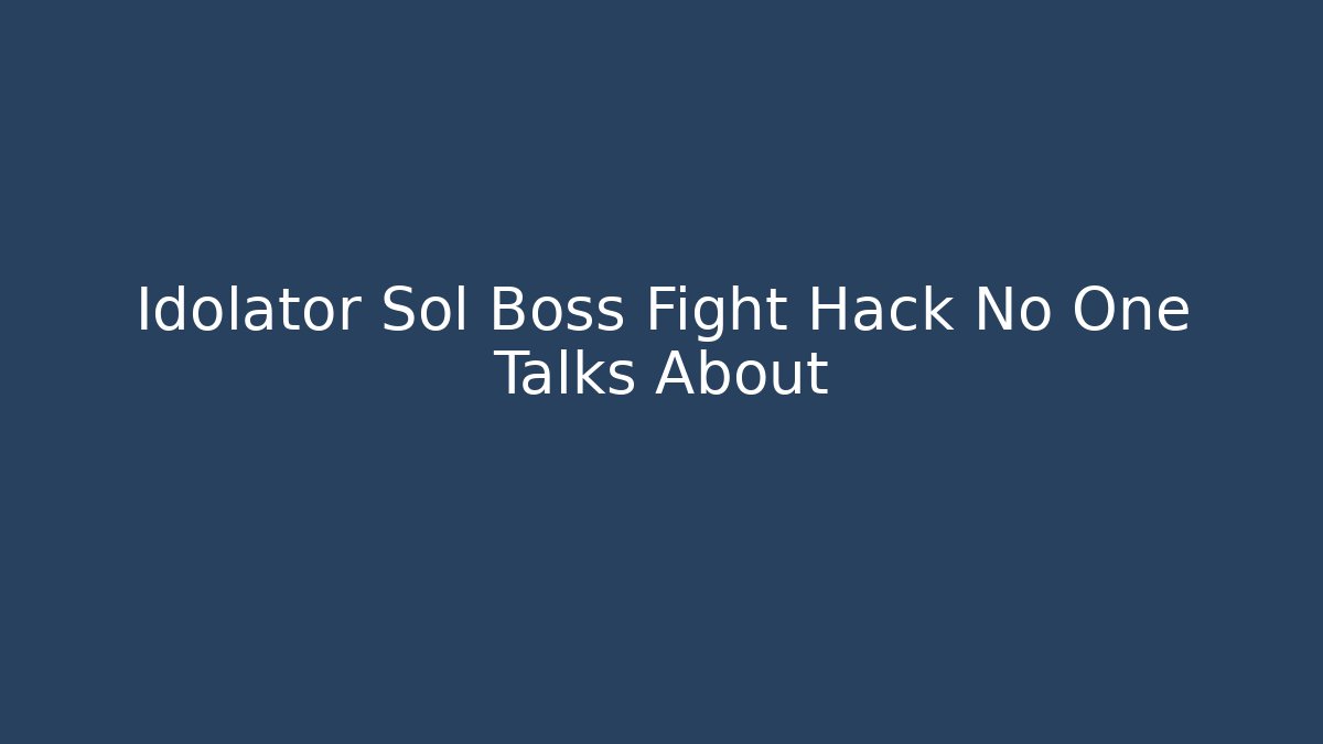 Idolator Sol Boss Fight Hack No One Talks About - Boomer Naturals