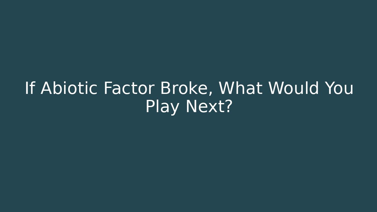 If Abiotic Factor Broke, What Would You Play Next?