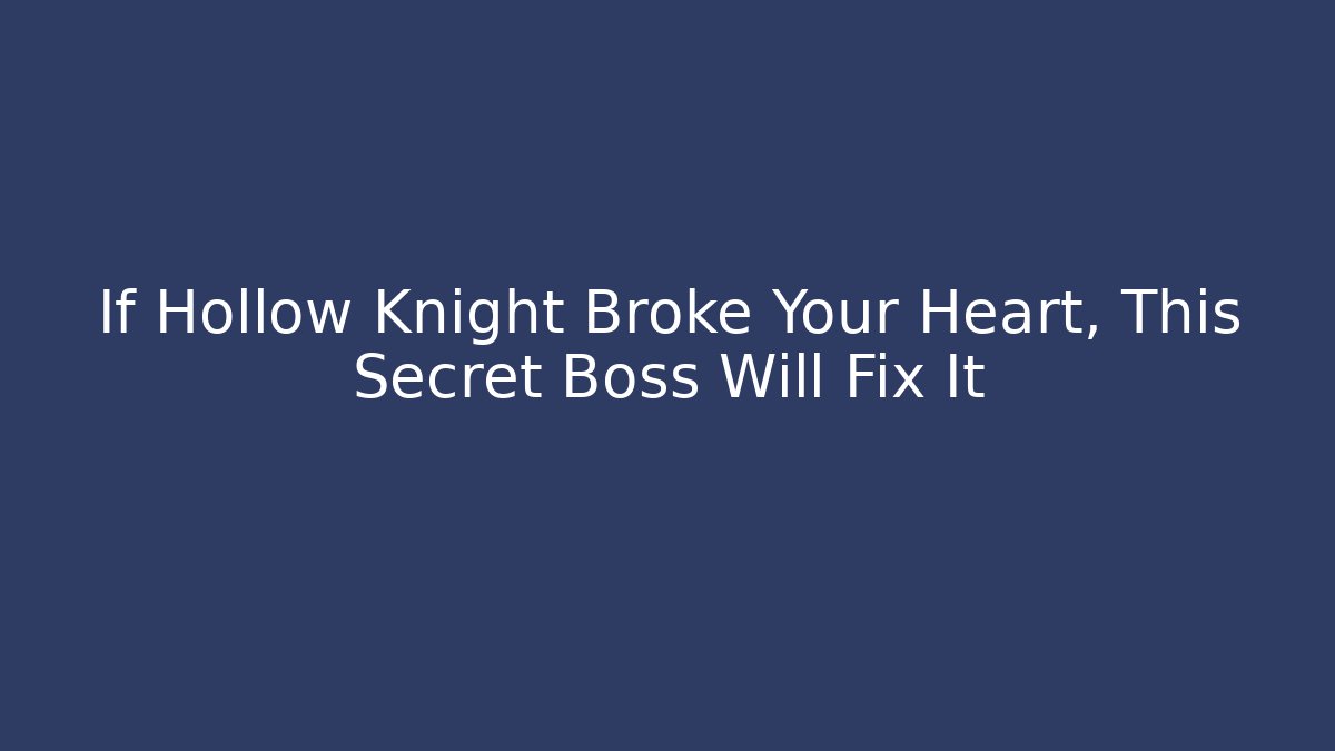 If Hollow Knight Broke Your Heart, This Secret Boss Will Fix It