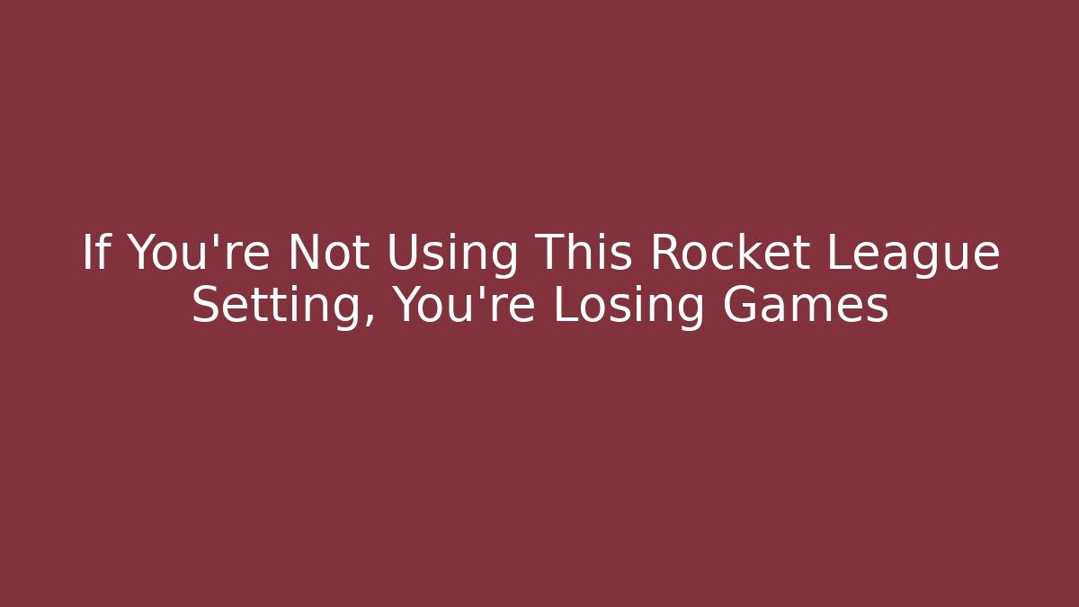 If You're Not Using This Rocket League Setting, You're Losing Games