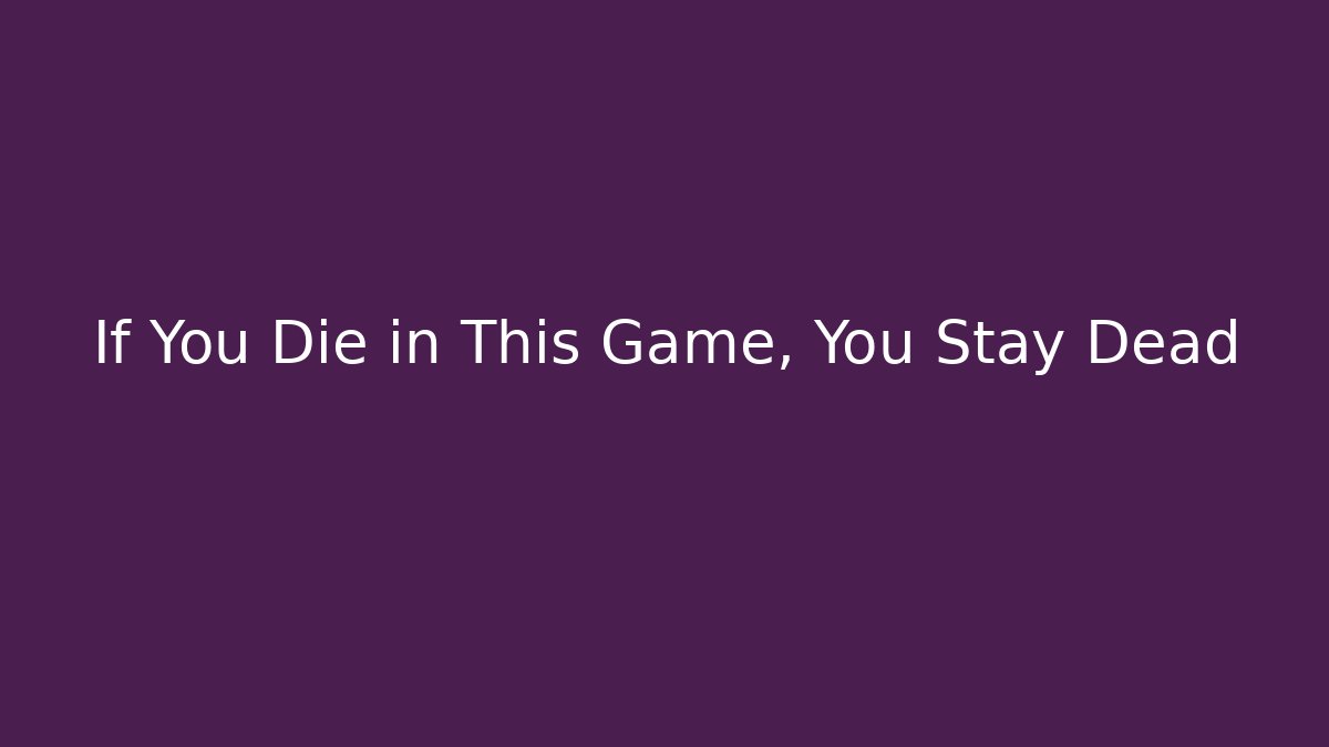 If You Die in This Game, You Stay Dead