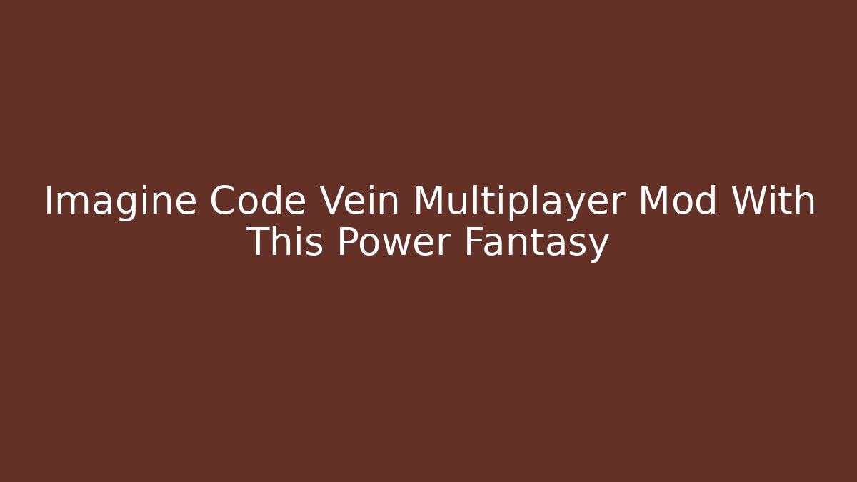 Imagine Code Vein Multiplayer Mod With This Power Fantasy