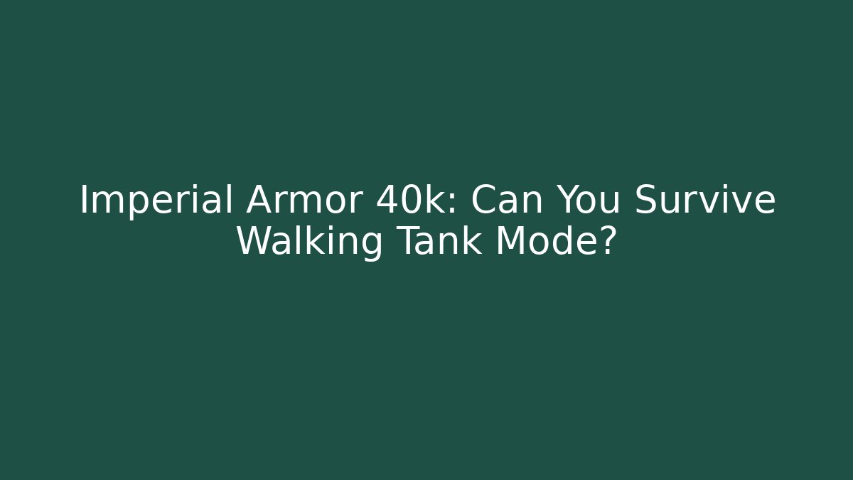 Imperial Armor 40k: Can You Survive Walking Tank Mode?