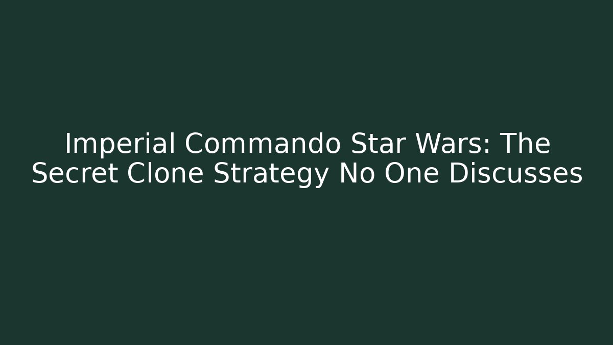 Imperial Commando Star Wars: The Secret Clone Strategy No One Discusses