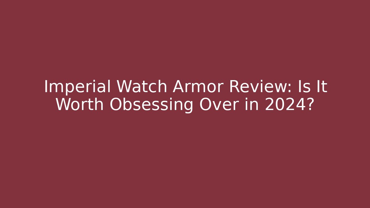 Imperial Watch Armor Review: Is It Worth Obsessing Over in 2024?