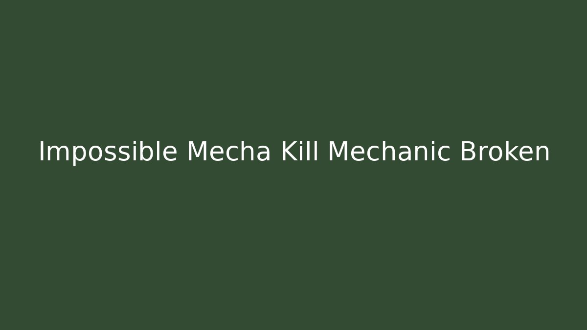 Impossible Mecha Kill Mechanic Broken
