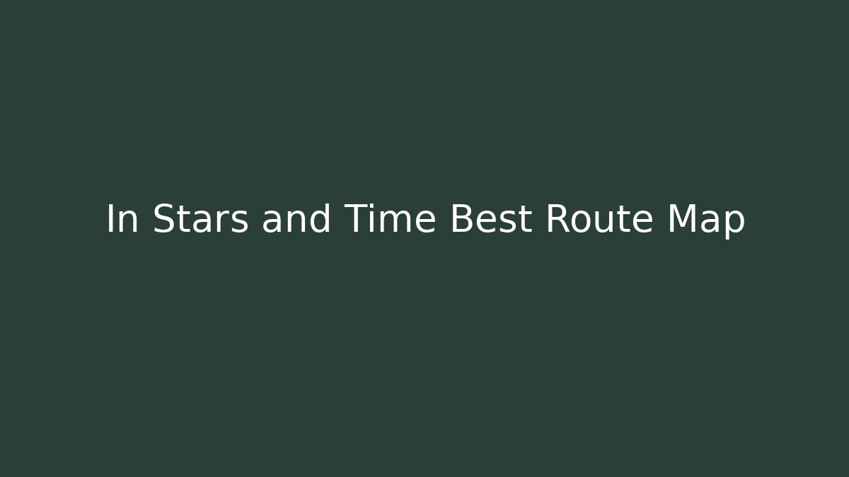In Stars and Time Best Route Map