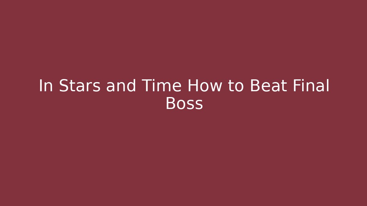 In Stars and Time How to Beat Final Boss