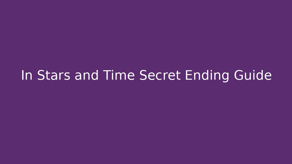 In Stars and Time Secret Ending Guide