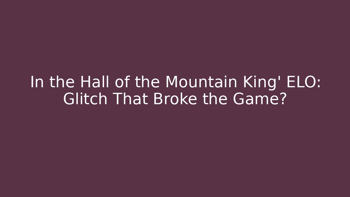 In the Hall of the Mountain King' ELO: Glitch That Broke the Game?