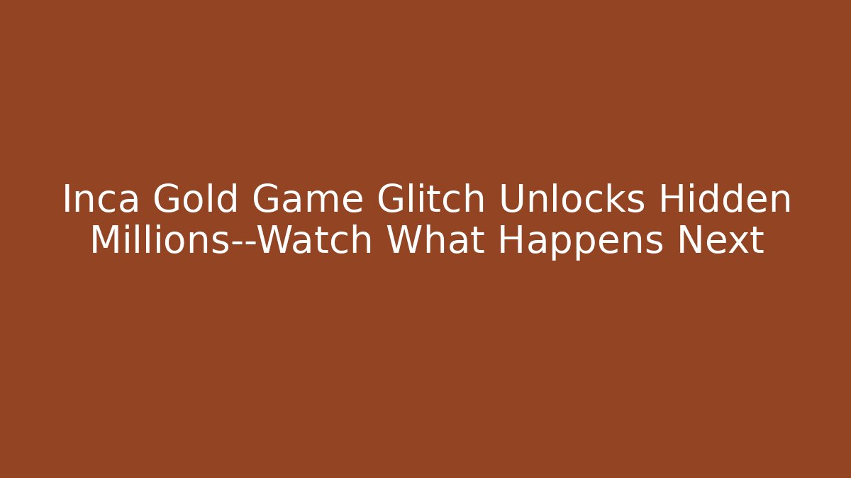 Inca Gold Game Glitch Unlocks Hidden Millions—Watch What Happens Next