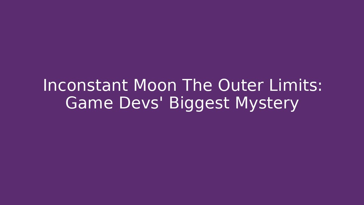 Inconstant Moon The Outer Limits: Game Devs' Biggest Mystery - Boomer Naturals