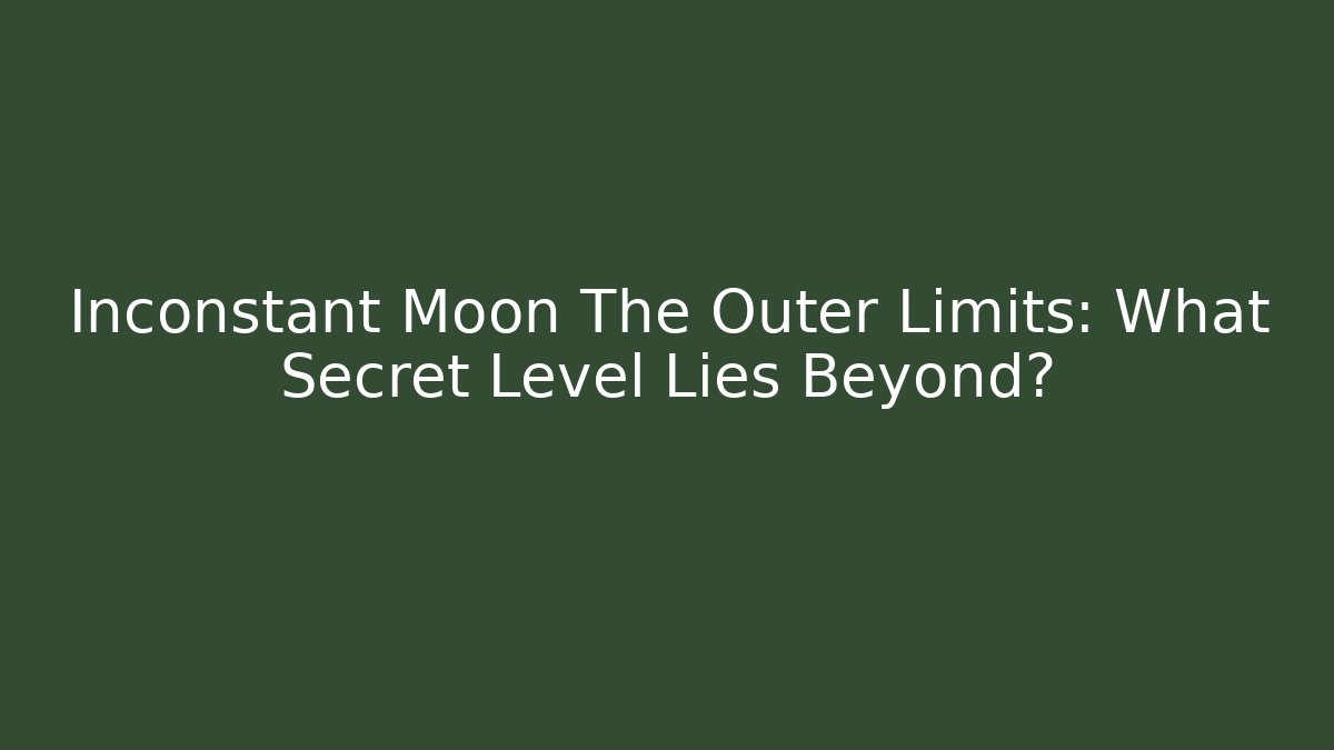 Inconstant Moon The Outer Limits: What Secret Level Lies Beyond?