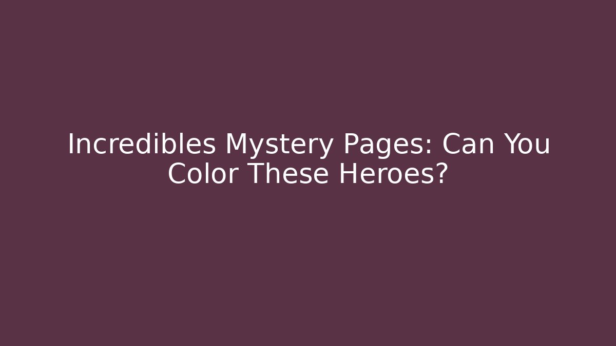 Incredibles Mystery Pages: Can You Color These Heroes?