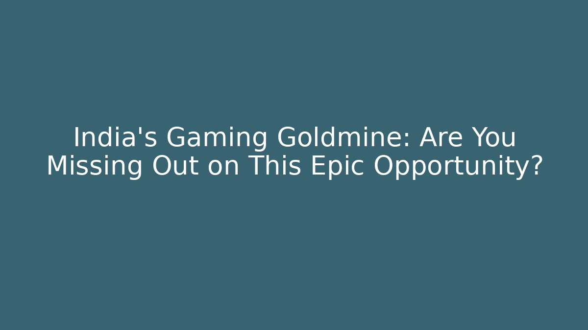 India's Gaming Goldmine: Are You Missing Out on This Epic Opportunity?