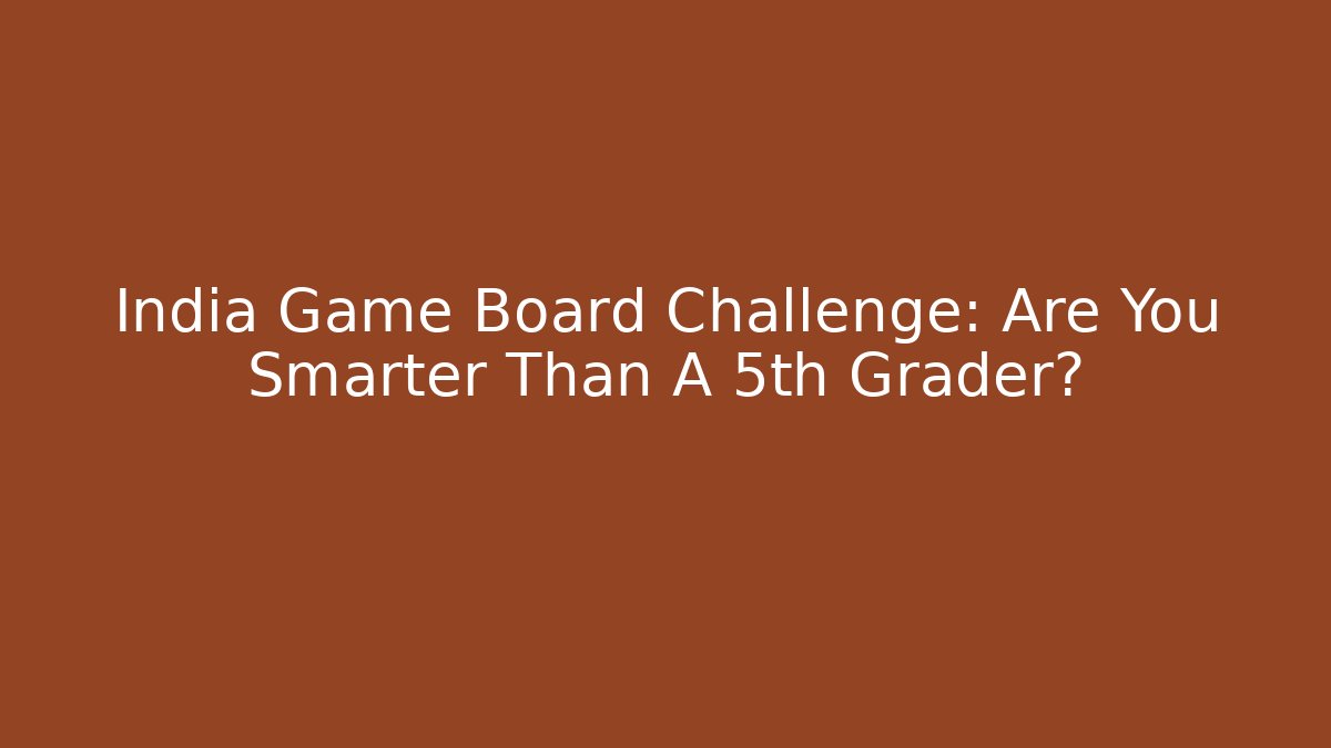 India Game Board Challenge: Are You Smarter Than A 5th Grader?