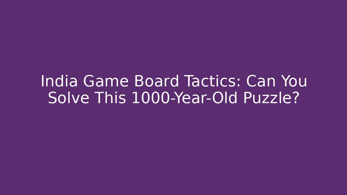 India Game Board Tactics: Can You Solve This 1000-Year-Old Puzzle?