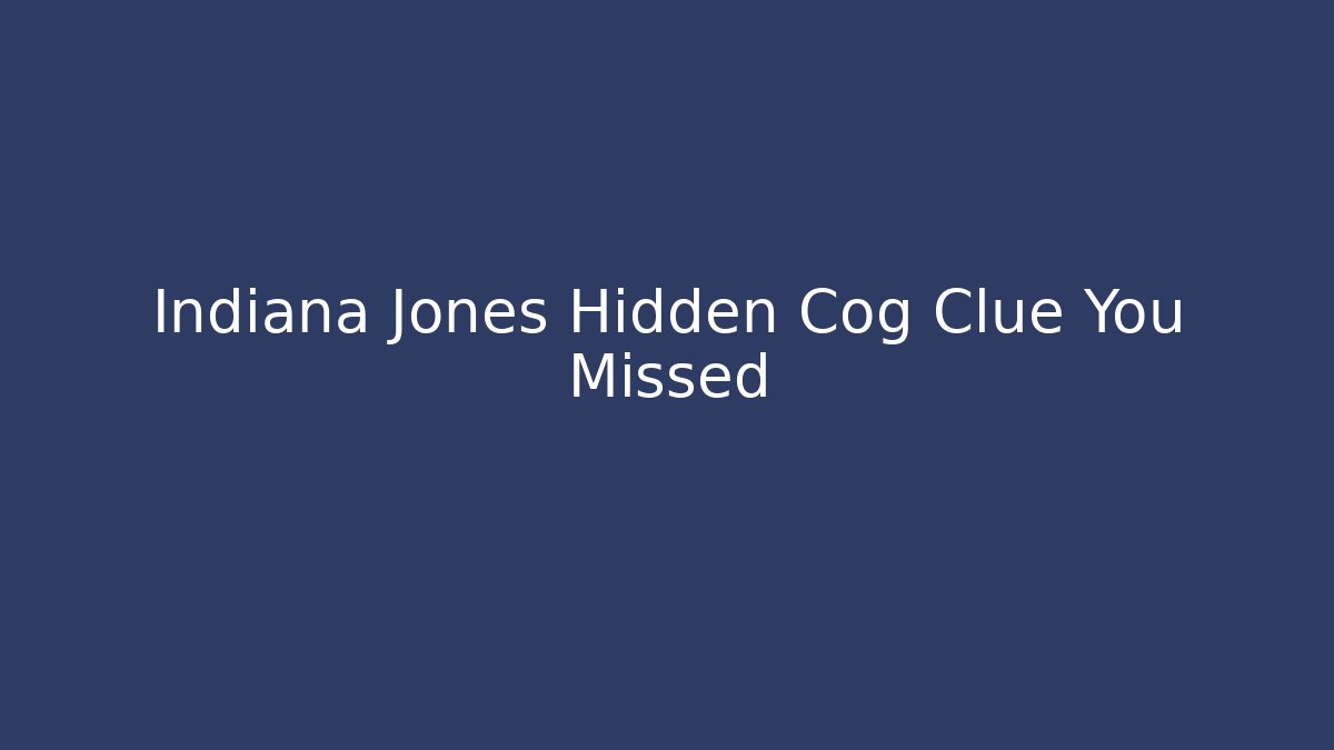 Indiana Jones Hidden Cog Clue You Missed