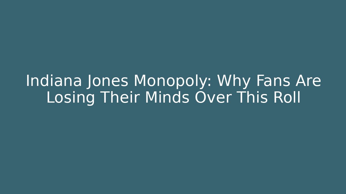 Indiana Jones Monopoly: Why Fans Are Losing Their Minds Over This Roll