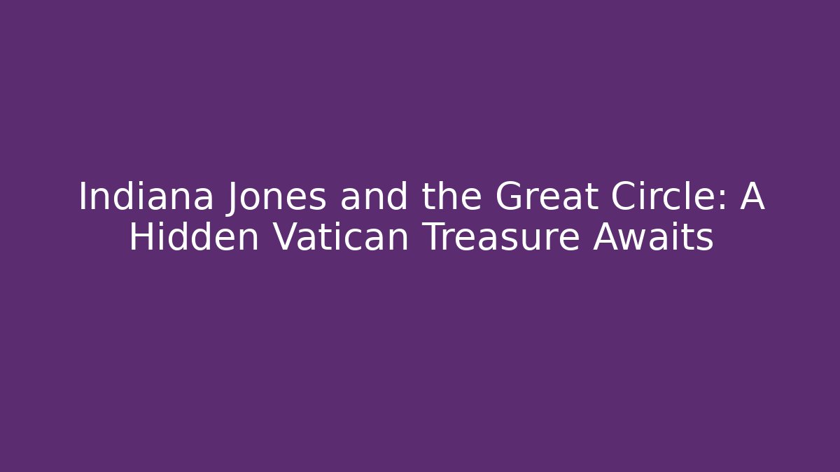 Indiana Jones and the Great Circle: A Hidden Vatican Treasure Awaits