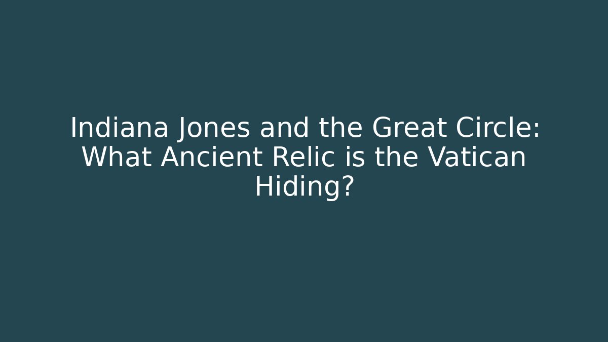 Indiana Jones and the Great Circle: What Ancient Relic is the Vatican Hiding?