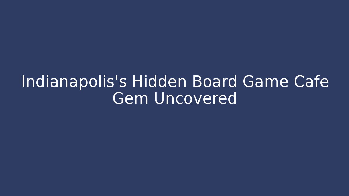 Indianapolis's Hidden Board Game Cafe Gem Uncovered