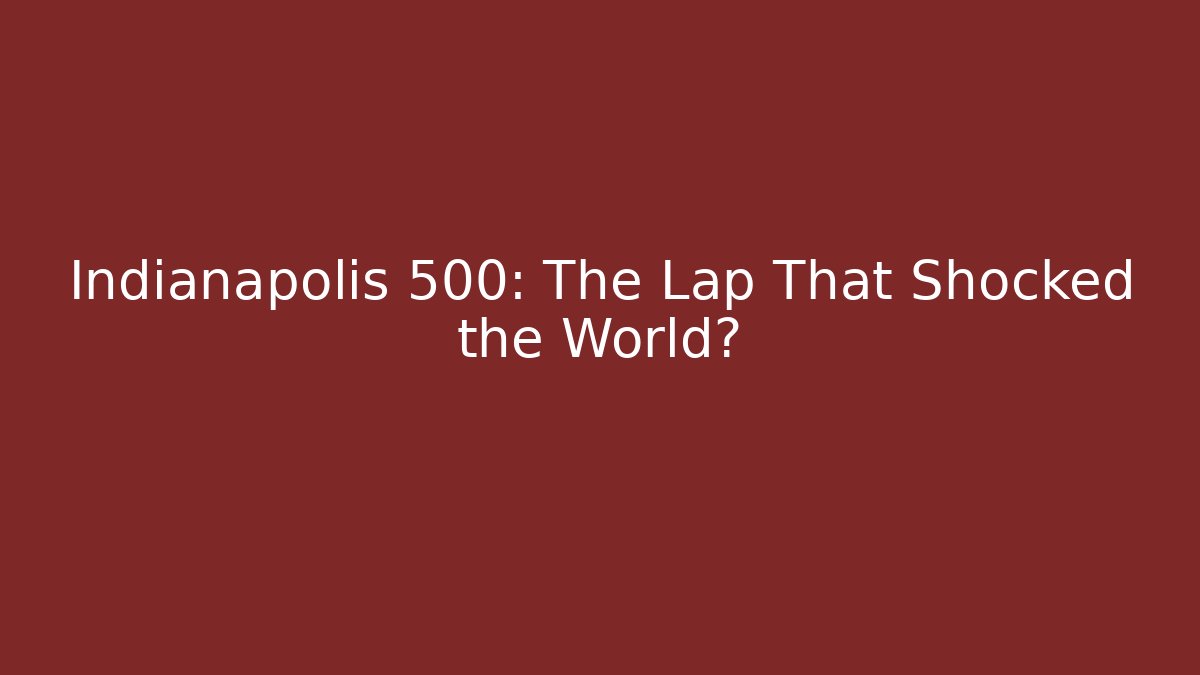 Indianapolis 500: The Lap That Shocked the World?