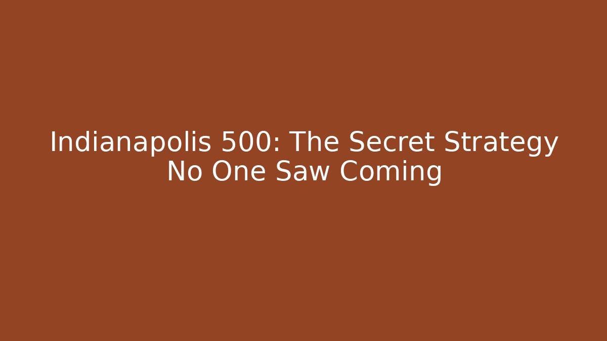 Indianapolis 500: The Secret Strategy No One Saw Coming