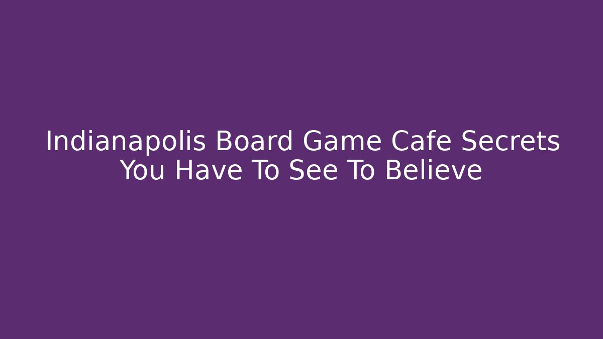 Indianapolis Board Game Cafe Secrets You Have To See To Believe