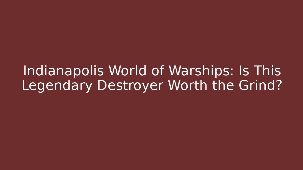 Indianapolis World of Warships: Is This Legendary Destroyer Worth the Grind?