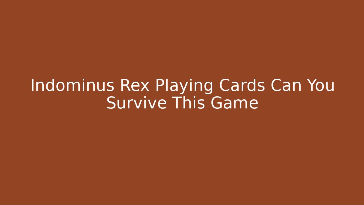 Indominus Rex Playing Cards Can You Survive This Game