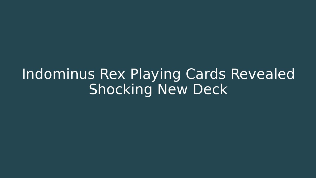 Indominus Rex Playing Cards Revealed Shocking New Deck