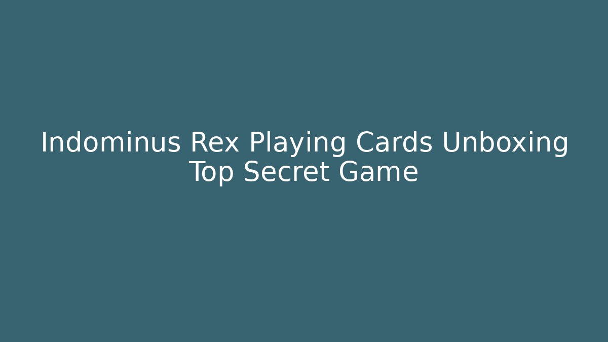 Indominus Rex Playing Cards Unboxing Top Secret Game