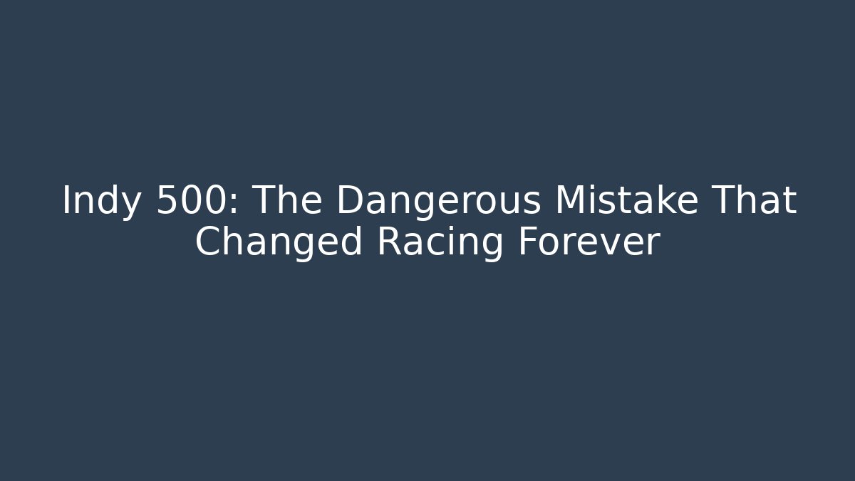Indy 500: The Dangerous Mistake That Changed Racing Forever - Boomer Naturals