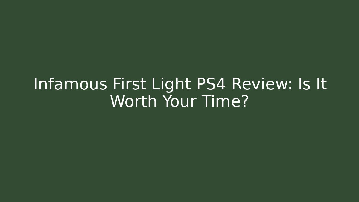 Infamous First Light PS4 Review: Is It Worth Your Time? - Boomer Naturals