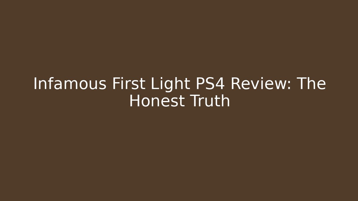 Infamous First Light PS4 Review: The Honest Truth