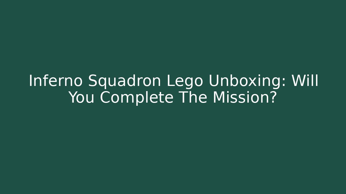 Inferno Squadron Lego Unboxing: Will You Complete The Mission?