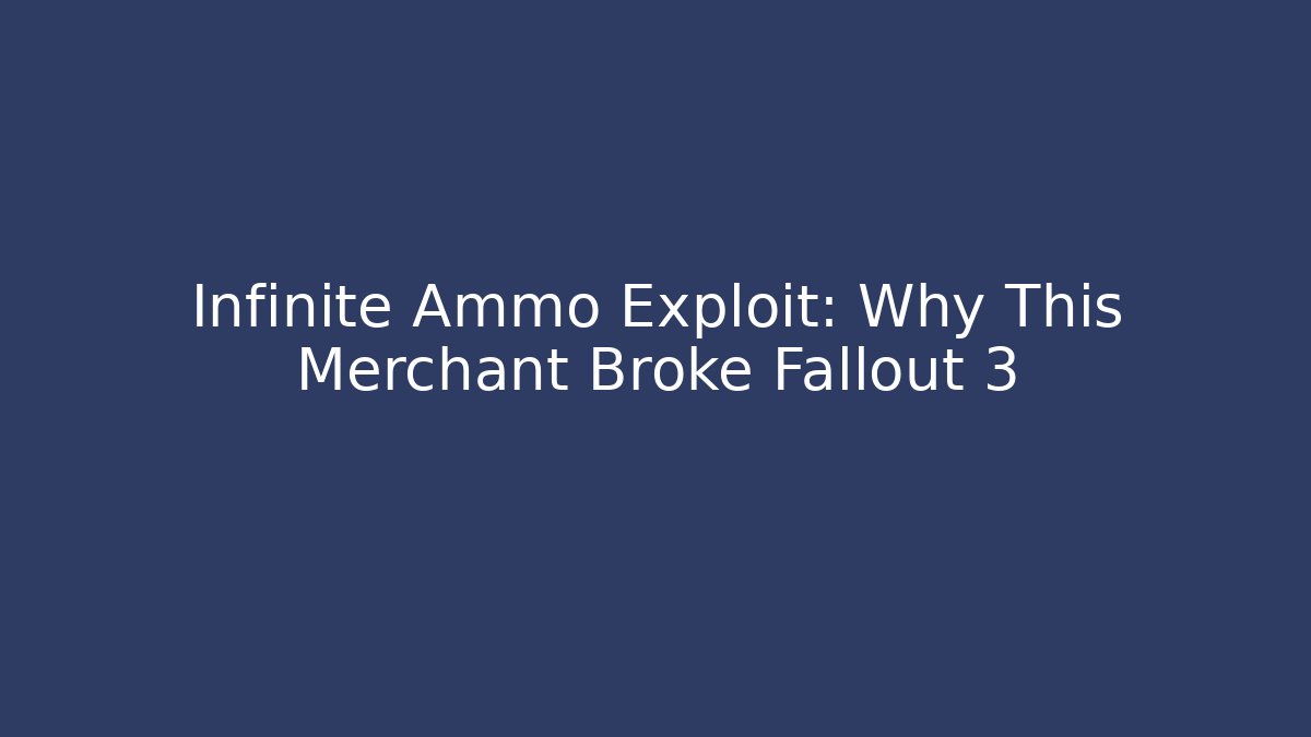 Infinite Ammo Exploit: Why This Merchant Broke Fallout 3