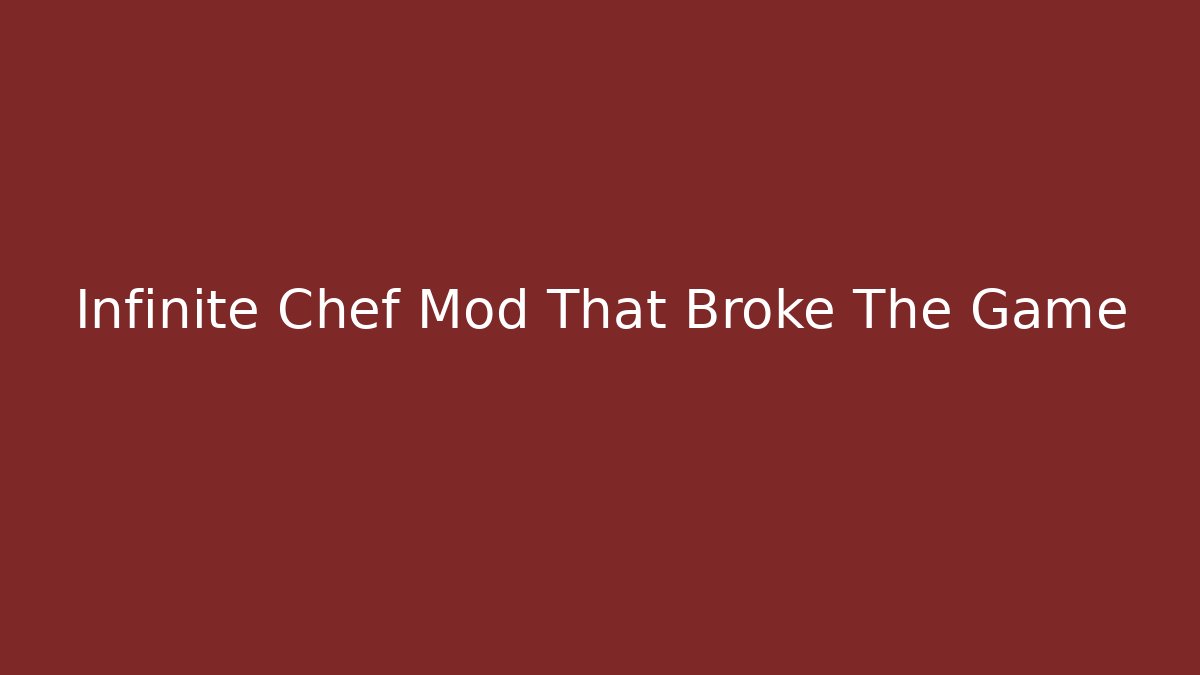 Infinite Chef Mod That Broke The Game