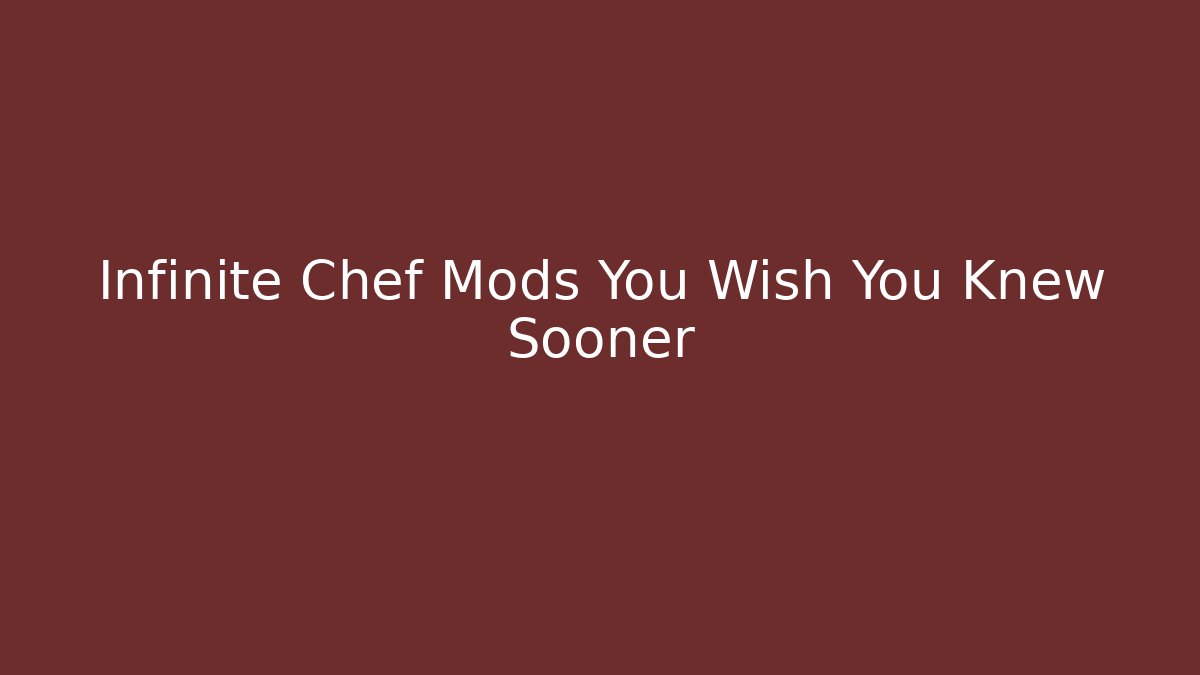 Infinite Chef Mods You Wish You Knew Sooner